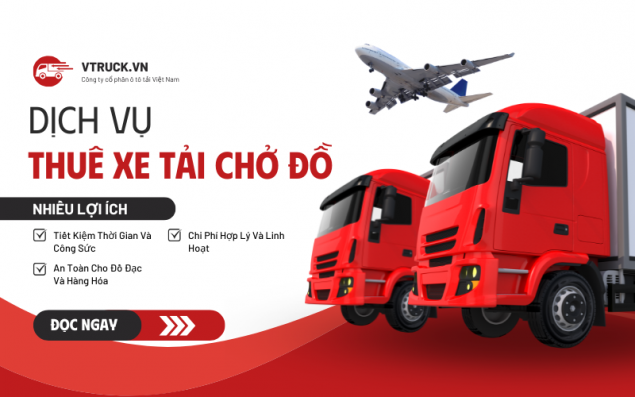 Dịch Vụ Thuê Xe Tải Chở Đồ. Lựa Chọn Tiện Lợi Và Tối Ưu Cho Mọi Nhu Cầu Vận Chuyển