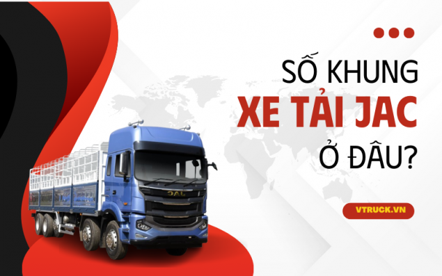 Số Khung Xe Tải JAC Nằm Ở Đâu? Hướng Dẫn Tìm Số Khung Chi Tiết