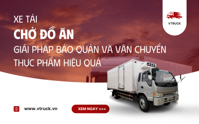 Xe Tải Chở Đồ Ăn – Giải Pháp Bảo Quản Và Vận Chuyển Thực Phẩm Hiệu Quả