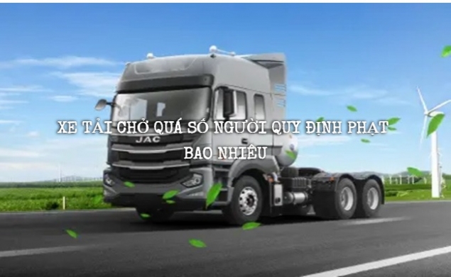 Xe tải chở quá người phạt bao nhiêu? Chở người trên thùng xe tải có bị tước giấy phép 