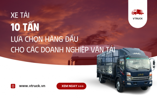 Xe Tải 10 Tấn – Giải Pháp Vận Chuyển Hàng Hóa Lý Tưởng Cho Doanh Nghiệp