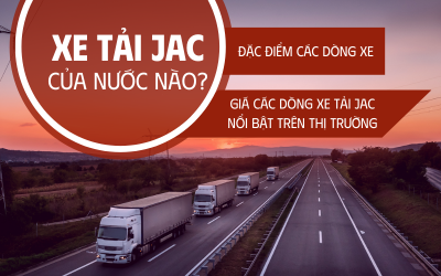 Xe tải JAC của nước nào? Đặc điểm và giá các dòng xe tải JAC nổi bật trên thị trường