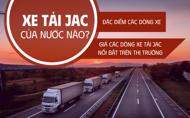 Xe tải JAC của nước nào? Đặc điểm và giá các dòng xe tải JAC nổi bật trên thị trường