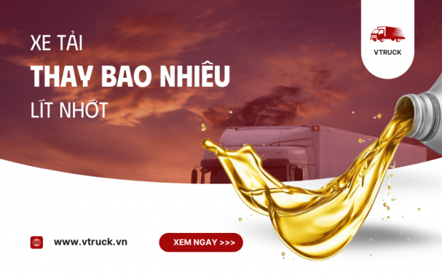 Xe Tải Thay Bao Nhiêu Lít Nhớt? Hướng Dẫn Chi Tiết Từ A-Z